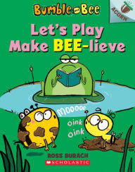 Title: Let's Play Make Bee-lieve (Bumble and Bee Series #2), Author: Ross Burach