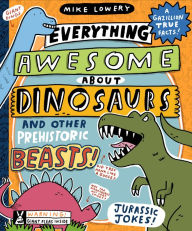 Title: Everything Awesome About Dinosaurs and Other Prehistoric Beasts!, Author: Mike Lowery