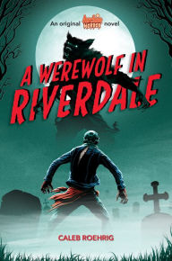 Free audio books download great books for free A Werewolf in Riverdale (Archie Horror, Book 1) MOBI PDB by Caleb Roehrig 9781338569124