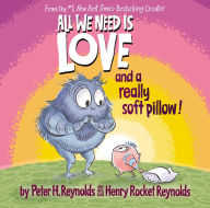 Title: All We Need Is Love and a Really Soft Pillow!, Author: Peter H. Reynolds
