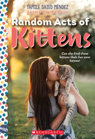 Title: Random Acts of Kittens: A Wish Novel, Author: Yamile Saied Méndez