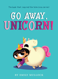 Title: Go Away, Unicorn!, Author: Emily Mullock