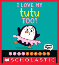 Title: I Love My Tutu Too! (A Never Bored Book!), Author: Ross Burach