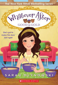 Title: Good as Gold (Whatever After #14), Author: Sarah Mlynowski