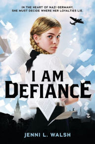 Title: I Am Defiance: A Novel of WWII, Author: Jenni L. Walsh