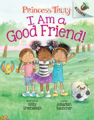 Title: I Am a Good Friend!: An Acorn Book (Princess Truly #4), Author: Kelly Greenawalt