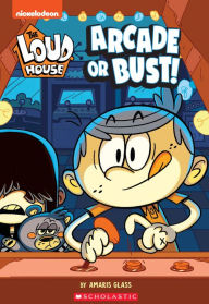 Title: Arcade or Bust! (The Loud House: Chapter Book), Author: Amaris Glass
