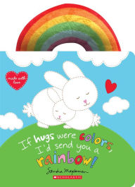 Title: If Hugs Were Colors, I'd Send You a Rainbow!, Author: Sandra Magsamen