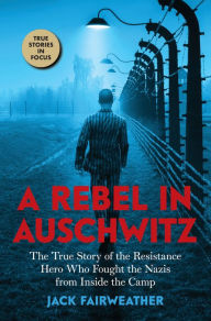 Books downloads for android A Rebel in Auschwitz: The True Story of the Resistance Hero who Fought the Nazis from Inside the Camp (Scholastic Focus)  English version 9781338686937 by 