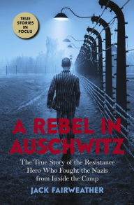 Free audio english books to download A Rebel in Auschwitz: The True Story of the Resistance Hero who Fought the Nazis from Inside the Camp (Scholastic Focus) PDB PDF DJVU by Jack Fairweather, Jack Fairweather