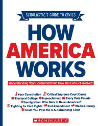 Title: Scholastic's Guide to Civics: How America Works: Understanding Your Government and How You Can Get Involved, Author: Elliott Rebhun