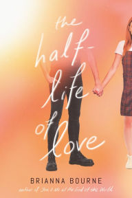 Title: The Half-Life of Love, Author: Brianna Bourne