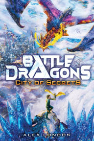 Title: City of Secrets (Battle Dragons #3), Author: Alex London