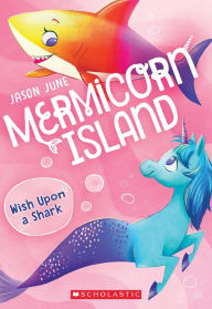 Title: Wish Upon a Shark (Mermicorn Island #4), Author: Jason June
