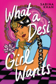 Title: What a Desi Girl Wants, Author: Sabina Khan