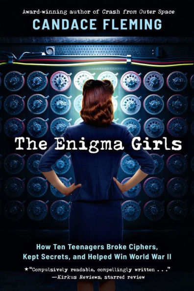 The Enigma Girls: How Ten Teenagers Broke Ciphers, Kept Secrets, and Helped Win World War II (Scholastic Focus)