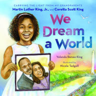 Best free ebook download We Dream a World: Carrying the Light From My Grandparents Martin Luther King, Jr. and Coretta Scott King: Carrying the Light From My Grandparents Martin Luther King, Jr. and Coretta Scott King