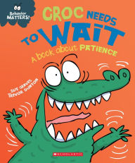 Title: Croc Needs to Wait: A Book about Patience (Behavior Matters), Author: Sue Graves