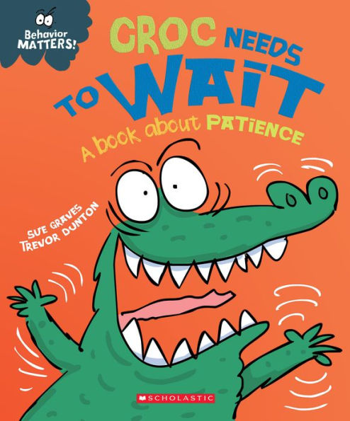 Croc Needs to Wait: A Book about Patience (Behavior Matters)