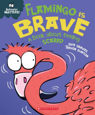 Title: Flamingo is Brave: A Book about Feeling Scared (Behavior Matters), Author: Sue Graves