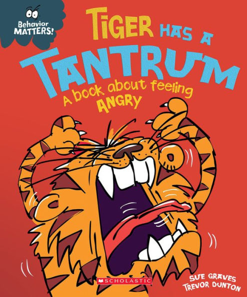 Tiger Has a Tantrum: A Book About Feeling Angry (Behavior Matters)
