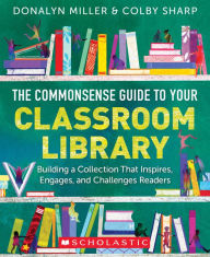 Download ebooks to iphone kindle The Commonsense Guide to Your Classroom Library: Building a Collection That Inspires, Engages, and Challenges Readers 9781338775181 PDB FB2 (English literature) by Donalyn Miller, Colby Sharp, Donalyn Miller, Colby Sharp