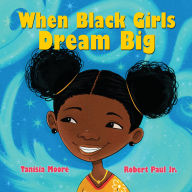 Title: When Black Girls Dream Big, Author: Tanisia Moore