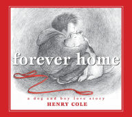 Title: Forever Home: A Dog and Boy Love Story, Author: Henry Cole