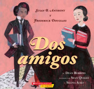 Title: Dos amigos: Susan B. Anthony y Frederick Douglass (Two Friends), Author: Dean Robbins