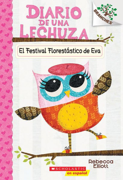 Diario de una Lechuza #1: El Festival Florestástico de Eva (Eva's Treetop Festival): Un libro de la serie Branches