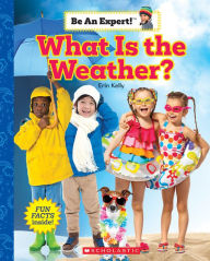 Title: What Is the Weather? (Be an Expert!), Author: Erin Kelly