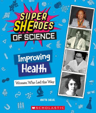 Title: Improving Health: Women Who Led the Way (Super SHEroes of Science): Women Who Led the Way (Super SHEroes of Science), Author: Anita Dalal