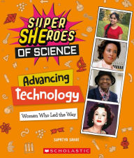 Title: Advancing Technology: Women Who Led the Way (Super SHEroes of Science): Women Who Led the Way (Super SHEroes of Science), Author: Supriya Sahai