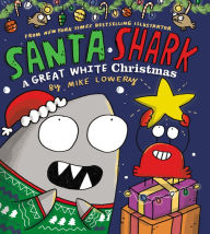 Title: Santa Shark: A Great White Christmas: A Great White Christmas, Author: Mike Lowery