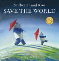 Title: Stillwater and Koo Save the World (A Stillwater and Friends Book), Author: Jon J Muth