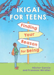 Title: Ikigai for Teens: Finding Your Reason for Being: Finding Your Reason for Being, Author: Héctor García