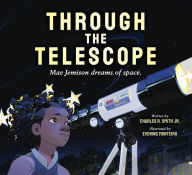 Title: Through the Telescope: Mae Jemison dreams of space, Author: Charles R. Smith Jr.