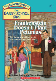 Frankenstein Doesn't Plant Petunias (Adventures of the Bailey School Kids #6)