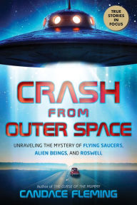 Free books for dummies series download Crash from Outer Space: Unraveling the Mystery of Flying Saucers, Alien Beings, and Roswell (Scholastic Focus) in English iBook CHM MOBI by Candace Fleming, Candace Fleming 9781338829464