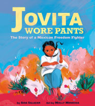 Title: Jovita Wore Pants: The Story of a Mexican Freedom Fighter, Author: Aida Salazar