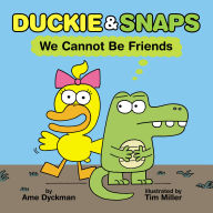 Title: Duckie & Snaps: We Cannot Be Friends, Author: Ame Dyckman