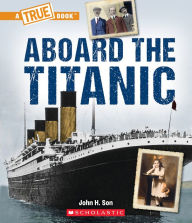 Title: Aboard the Titanic (A True Book: The Titanic), Author: John Son