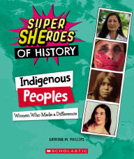 Title: Indigenous Peoples: Women Who Made a Difference (Super SHEroes of History): Women Who Made a Difference, Author: Katrina M. Phillips