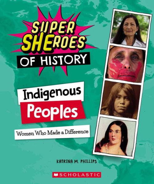 Indigenous Peoples: Women Who Made a Difference (Super SHEroes of History):