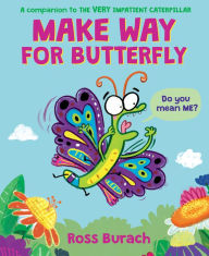 Title: Make Way for Butterfly (A Very Impatient Caterpillar Book), Author: Ross Burach