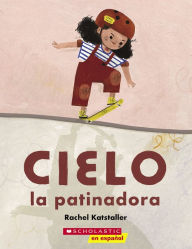 Title: Cielo la patinadora (Skater Cielo), Author: Rachel Katstaller