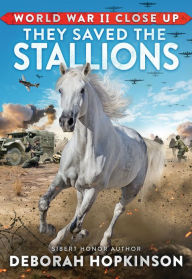 Title: World War II Close Up: They Saved the Stallions, Author: Deborah Hopkinson