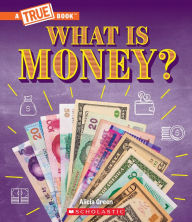 Title: What Is Money?: Bartering, Cash, Cryptocurrency... And Much More! (A True Book: Money), Author: Alicia Green