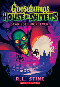Title: Scariest. Book. Ever. (Goosebumps House of Shivers #1), Author: R. L. Stine
