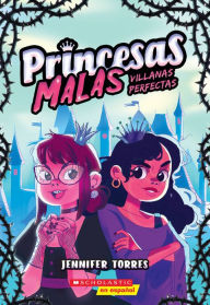 Title: Princesas malas #1: Villanas perfectas (Bad Princesses #1: Perfect Villains), Author: Jennifer Torres